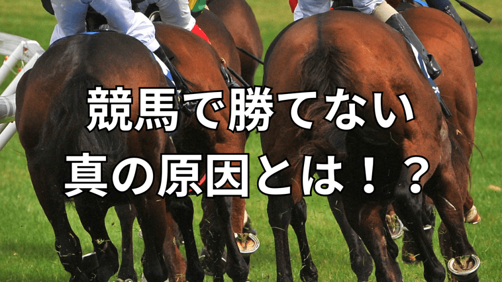 【第2章】競馬で勝てない真の原因とは!?