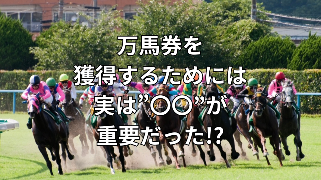 万馬券を手にするために実は”〇〇が重要だった!?